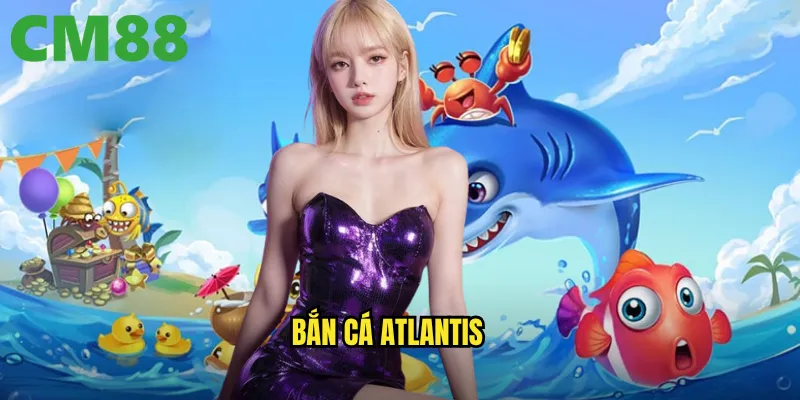 Bắn Cá Atlantis cm88: Khám phá đại dương huyền bí với kho báu khổng lồ 1 Bắn Cá Atlantis