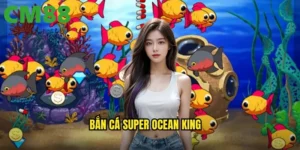 Bắn Cá Super Ocean King