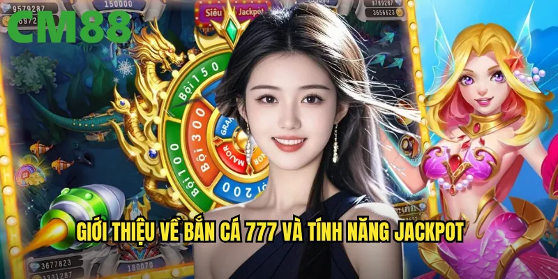Bắn Cá 777 cm88: Game bắn cá may mắn với Jackpot 777 siêu khủng 2 Giới thiệu về Bắn Cá 777 và tính năng Jackpot