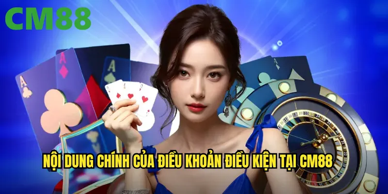 Điều khoản điều kiện cm88: Quy định quan trọng mà người chơi cần nắm vững 1 Nội dung chính của điều khoản điều kiện tại cm88