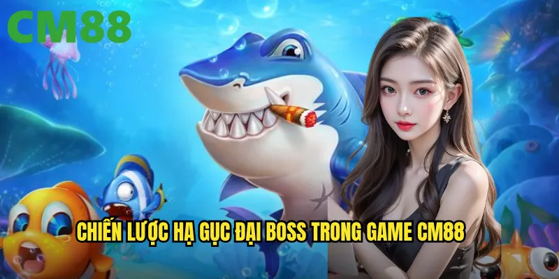 Bắn Cá Đại Boss cm88: Thách thức ông chủ đại dương để rinh về gia tài 3 Chiến lược hạ gục Đại Boss trong game cm88
