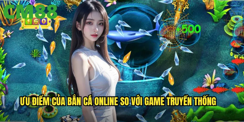 Bắn cá online cm88: Trải nghiệm săn cá trực tuyến mượt mà mọi lúc mọi nơi 2 Ưu điểm của bắn cá online so với game truyền thống