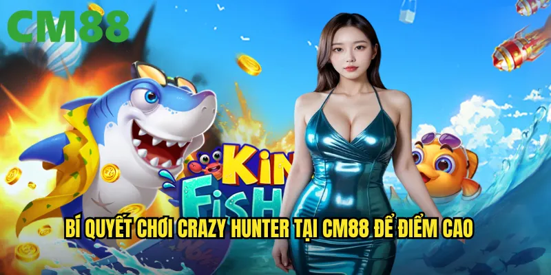 Crazy Hunter cm88: Thợ săn điên cuồng với phần thưởng bùng nổ 3 Bí quyết chơi Crazy Hunter tại cm88 để điểm cao
