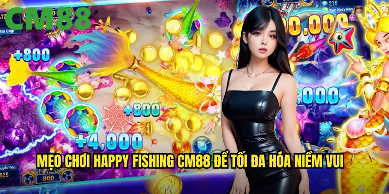 Mẹo chơi Happy Fishing cm88 để tối đa hóa niềm vui