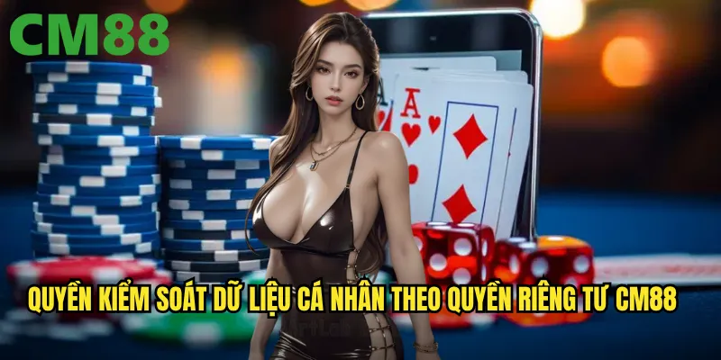 Quyền riêng tư tại cm88: Đảm bảo an toàn tối đa cho mọi người chơi 2 Quyền kiểm soát dữ liệu cá nhân theo quyền riêng tư cm88