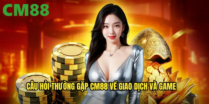 Câu hỏi thường gặp cm88: Giải đáp toàn diện mọi thắc mắc của người chơi 3 Câu hỏi thường gặp cm88 về giao dịch và game