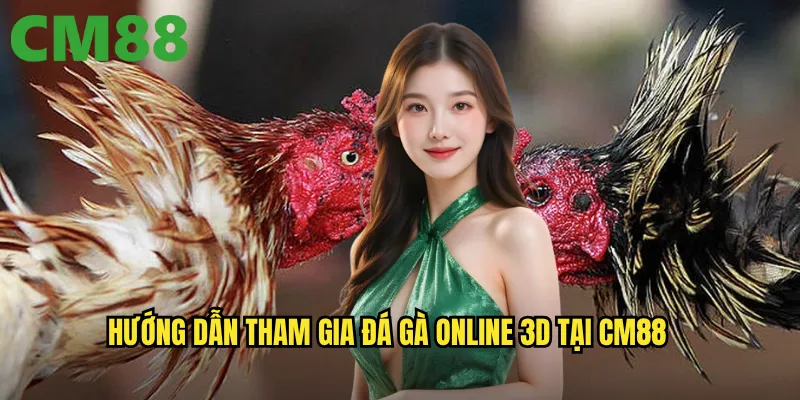 Đá Gà Online 3D cm88 - Công Nghệ Tiên Tiến Mang Trải Nghiệm Chân Thực 3 Hướng dẫn tham gia đá gà online 3D tại cm88