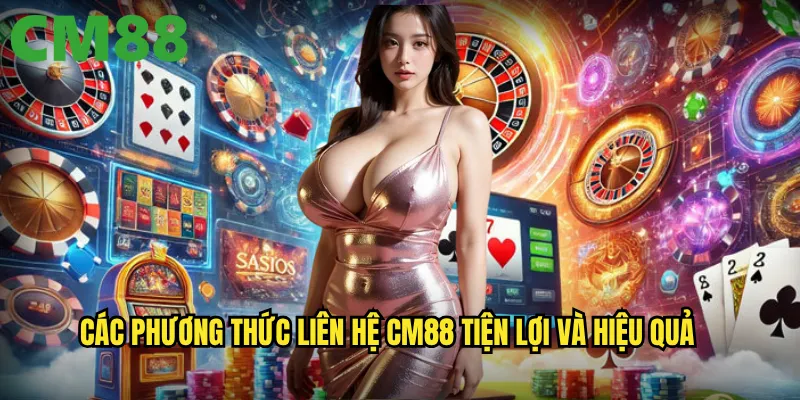 Liên hệ cm88: Kênh hỗ trợ khách hàng nhanh chóng 24/7 1 Các phương thức liên hệ cm88 tiện lợi và hiệu quả