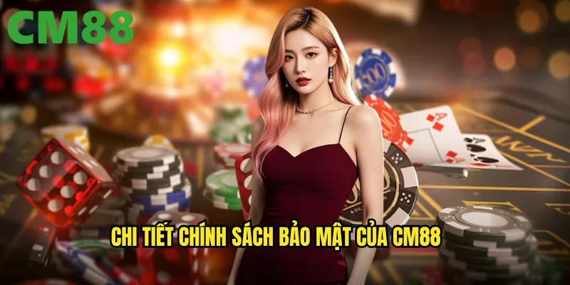 Chính sách bảo mật cm88: Bảo vệ thông tin cá nhân tuyệt đối cho người chơi 1 Chi tiết chính sách bảo mật của cm88