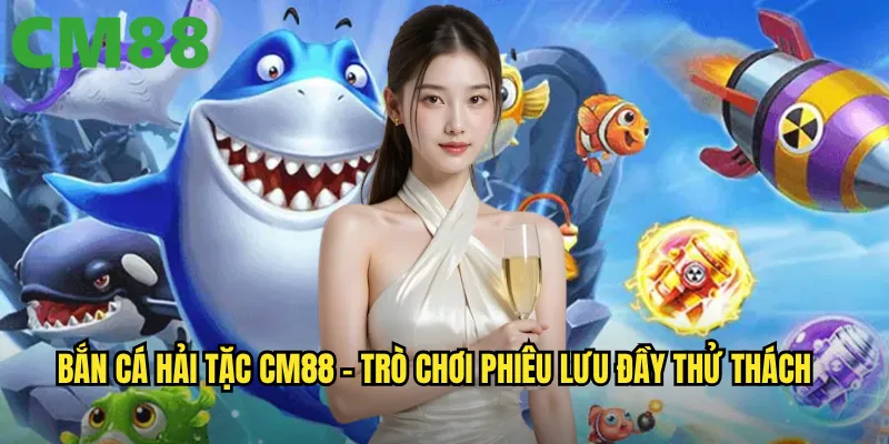 Bắn Cá Hải Tặc cm88 - Cuộc Phiêu Lưu Đại Dương Đầy Kho Báu 2 Bắn Cá Hải Tặc cm88 - Trò chơi phiêu lưu đầy thử thách