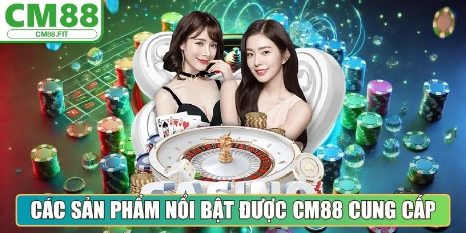 Cm88 - Làn Gió Mới Khuấy Động Thị Trường Cá Cược Châu Á 12 Các sản phẩm nổi bật được Cm88 cung cấp